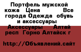 Портфель мужской кожа › Цена ­ 7 000 - Все города Одежда, обувь и аксессуары » Аксессуары   . Алтай респ.,Горно-Алтайск г.